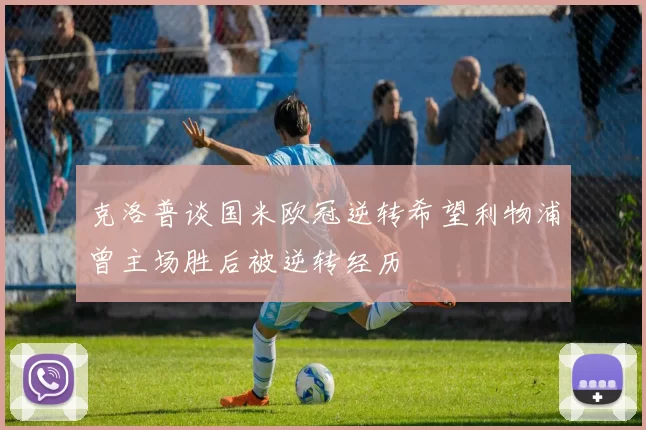 克洛普谈国米欧冠逆转希望利物浦曾主场胜后被逆转经历