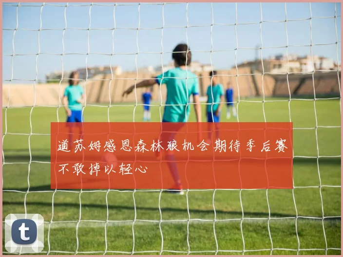 道苏姆感恩森林狼机会期待季后赛不敢掉以轻心
